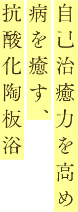 自己治癒力を高め病を癒す、抗酸化陶板浴